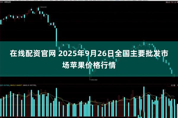在线配资官网 2025年9月26日全国主要批发市场苹果价格行情
